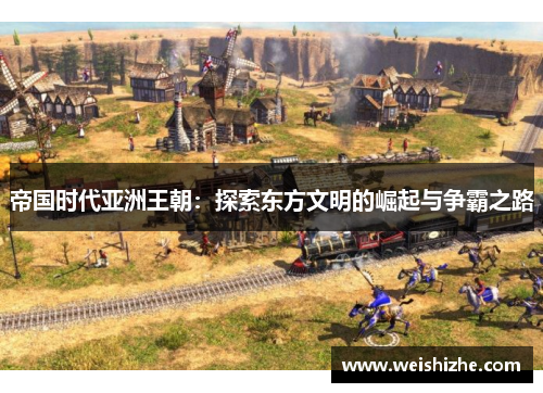 帝国时代亚洲王朝：探索东方文明的崛起与争霸之路